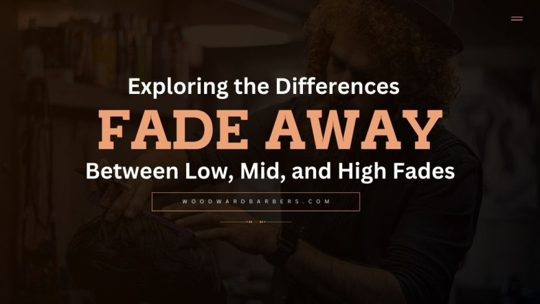 Fade Away Exploring the Differences Between Low, Mid, and High Fades