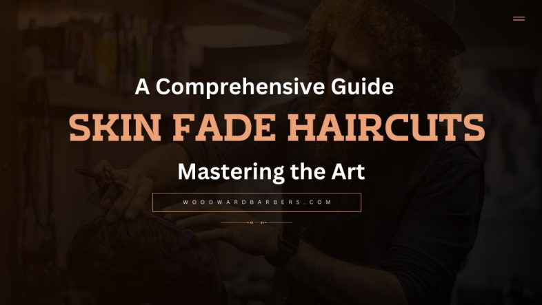Mastering the Art of Skin Fade Haircuts A Comprehensive Guide